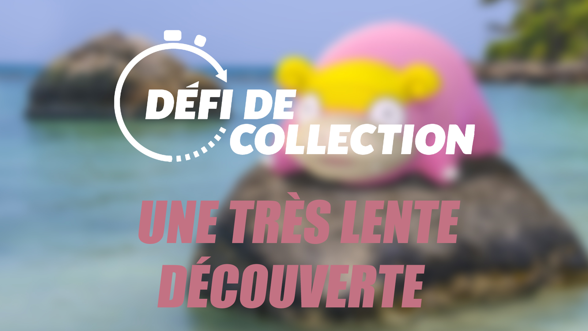 Défi de collection – Une découverte très lente